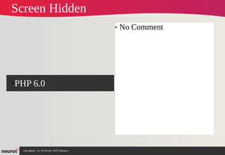 nAcademy Le 26 février 2015 Neuros -
➢PHP 6.0
✔ No Comment
Screen Hidden
 