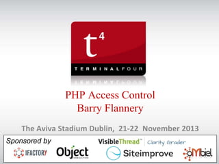 PHP Access Control
Barry Flannery
The Aviva Stadium Dublin, 21-22 November 2013
Sponsored by

 
