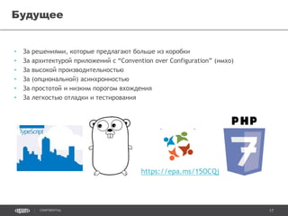 17CONFIDENTIAL
PHP 7
• Абстрактное синтаксическое дерево
• PHPNG
• Скалярный type-hint и возвращаемые типы
• Асинхронность
• Новый экранирующий символ для Unicode
• Группировка use
• Анонимные классы
• EngineException
• И многое другое
 