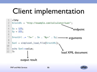Client implementation

                                        endpoint

                                     arguments



                                 load XML document

            output result

PHP and Web Services        22
 