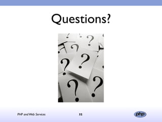 Questions?




PHP and Web Services       32
 