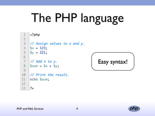 The PHP language


                           Easy syntax!




PHP and Web Services   7
 