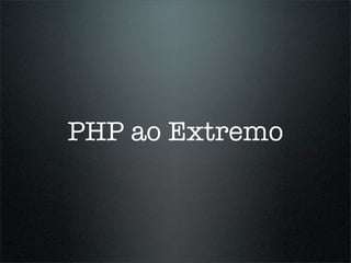PHP ao Extremo
 
