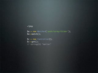 <?php

$w = new Watcher('path/to/my/folder');
$w->watch();

$c = new Controller();
$c->get();
// string(6) "mailer"
 
