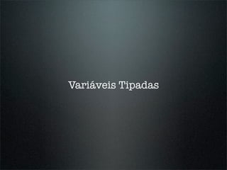 Variáveis Tipadas
 