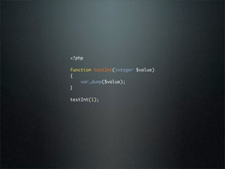<?php

function testInt(integer $value)
{
    var_dump($value);
}

testInt(1);
 