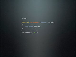 <?php

function testNumeric(numeric $value)
{
    var_dump($value);
}

testNumeric('10');
 