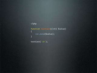 <?php

function testCast((int) $value)
{
    var_dump($value);
}

testCast('10');
 