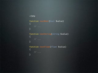 <?php

function testBool(bool $value)
{
    // ...
}

function testString(string $value)
{
    // ...
}

function testFloat(float $value)
{
    // ...
}
 