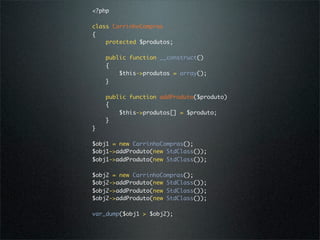 <?php

class CarrinhoCompras
{
    protected $produtos;

    public function __construct()
    {
        $this->produtos = array();
    }

    public function addProduto($produto)
    {
        $this->produtos[] = $produto;
    }
}

$obj1 = new CarrinhoCompras();
$obj1->addProduto(new StdClass());
$obj1->addProduto(new StdClass());

$obj2 = new CarrinhoCompras();
$obj2->addProduto(new StdClass());
$obj2->addProduto(new StdClass());
$obj2->addProduto(new StdClass());

var_dump($obj1 > $obj2);
 