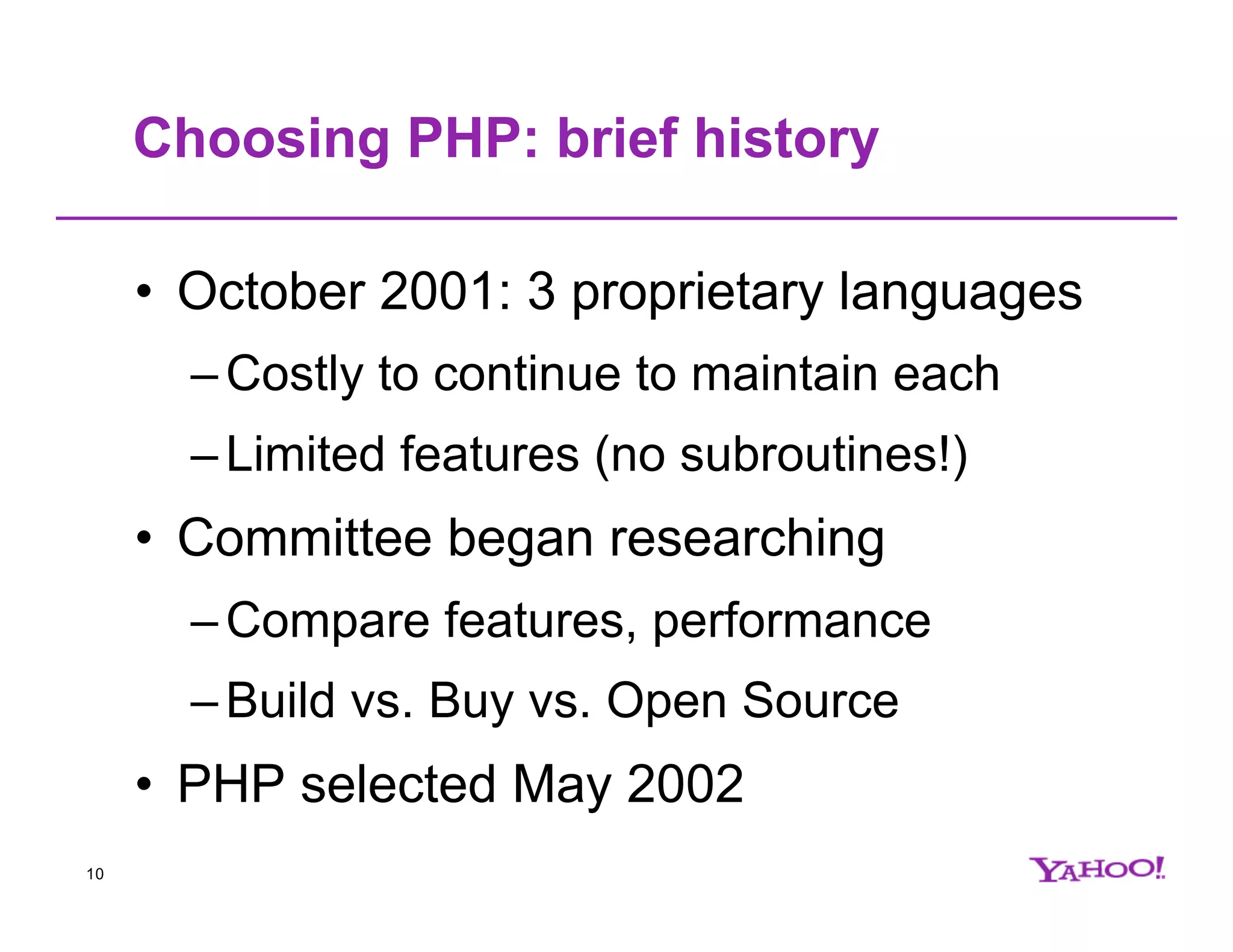 Choosing PHP: brief history • October 2001: 3 proprietary languages – Costly to continue to maintain each – Limited features (no subroutines!) • Committee began researching – Compare features, performance – Build vs. Buy vs. Open Source • PHP selected May 2002 10 