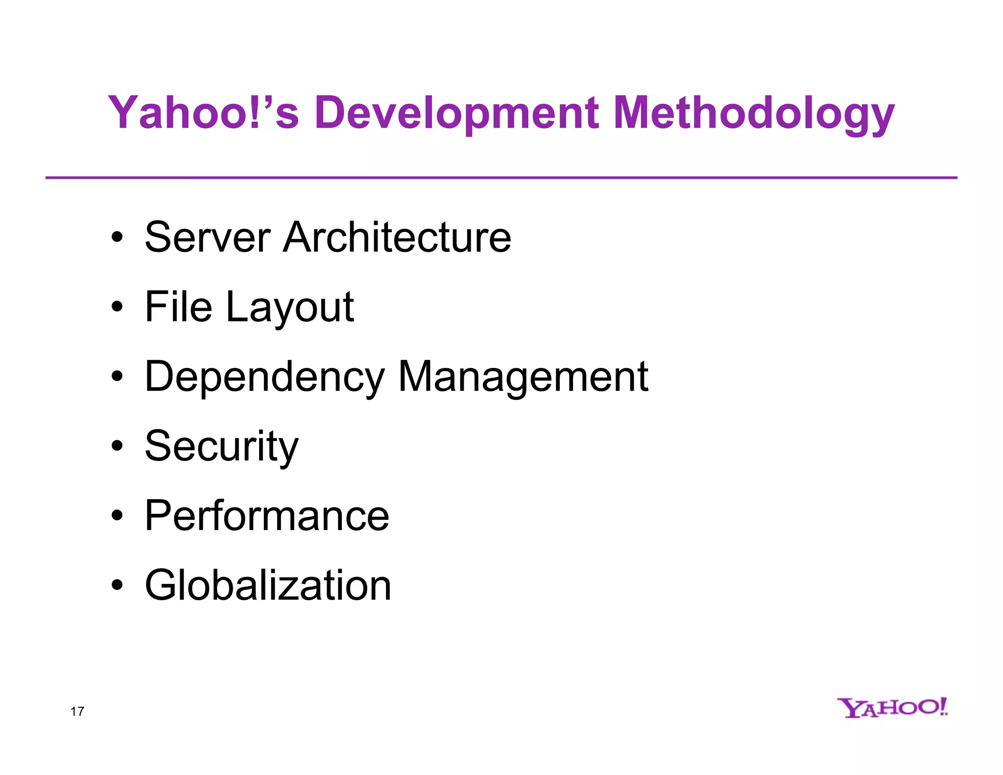 Yahoo!’s Development Methodology • Server Architecture • File Layout • Dependency Management • Security • Performance • Globalization 17 