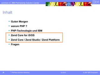 Inhalt Guten Morgen warum PHP ? PHP-Technologie und IBM Zend Core for i5/OS Zend Core / Zend Studio / Zend Plattform Fragen 