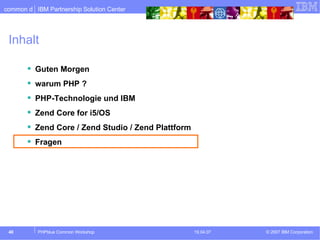 Inhalt Guten Morgen warum PHP ? PHP-Technologie und IBM Zend Core for i5/OS Zend Core / Zend Studio / Zend Plattform Fragen 