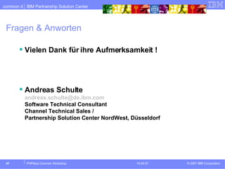 Fragen & Anworten Vielen Dank für ihre Aufmerksamkeit ! Andreas Schulte [email_address] Software Technical Consultant Channel Technical Sales / Partnership Solution Center NordWest, Düsseldorf 