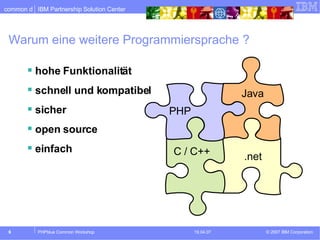 Warum eine weitere Programmiersprache ? hohe Funktionalität schnell und kompatibel sicher open source einfach PHP Java C / C++ .net 