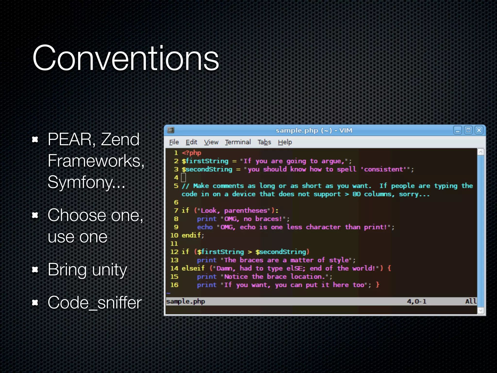 Conventions PEAR, Zend Frameworks, Symfony... Choose one, use one Bring unity Code_sniffer 