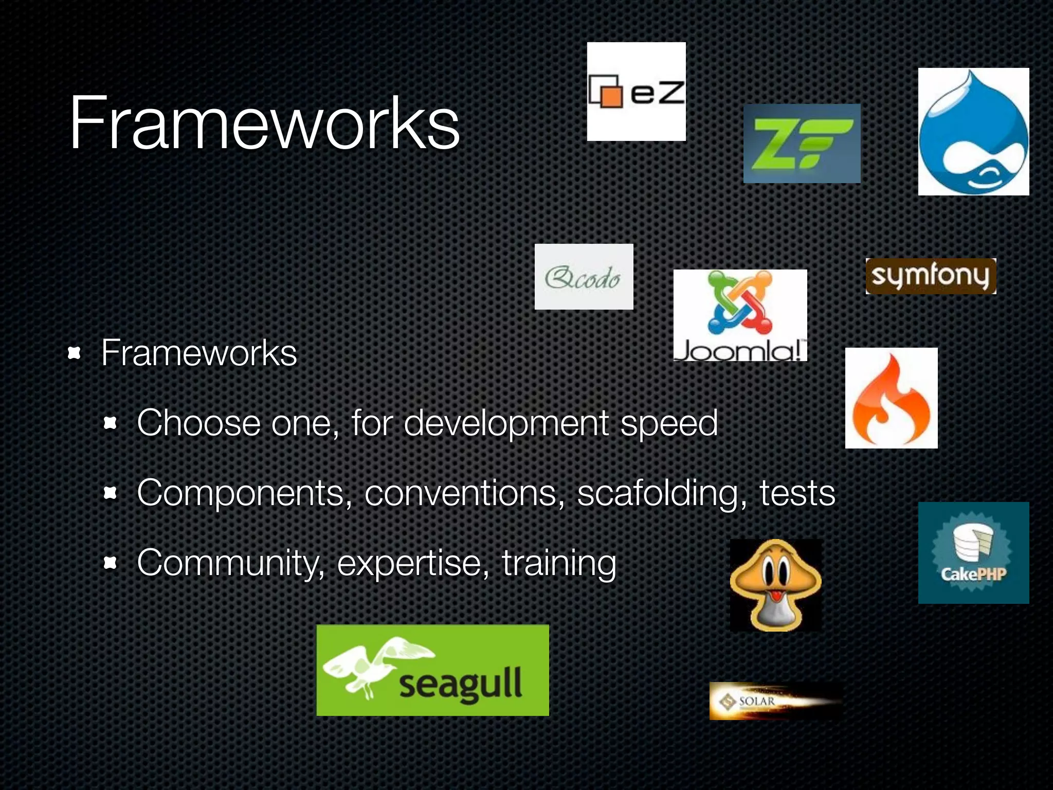 Frameworks Frameworks Choose one, for development speed Components, conventions, scafolding, tests Community, expertise, training 