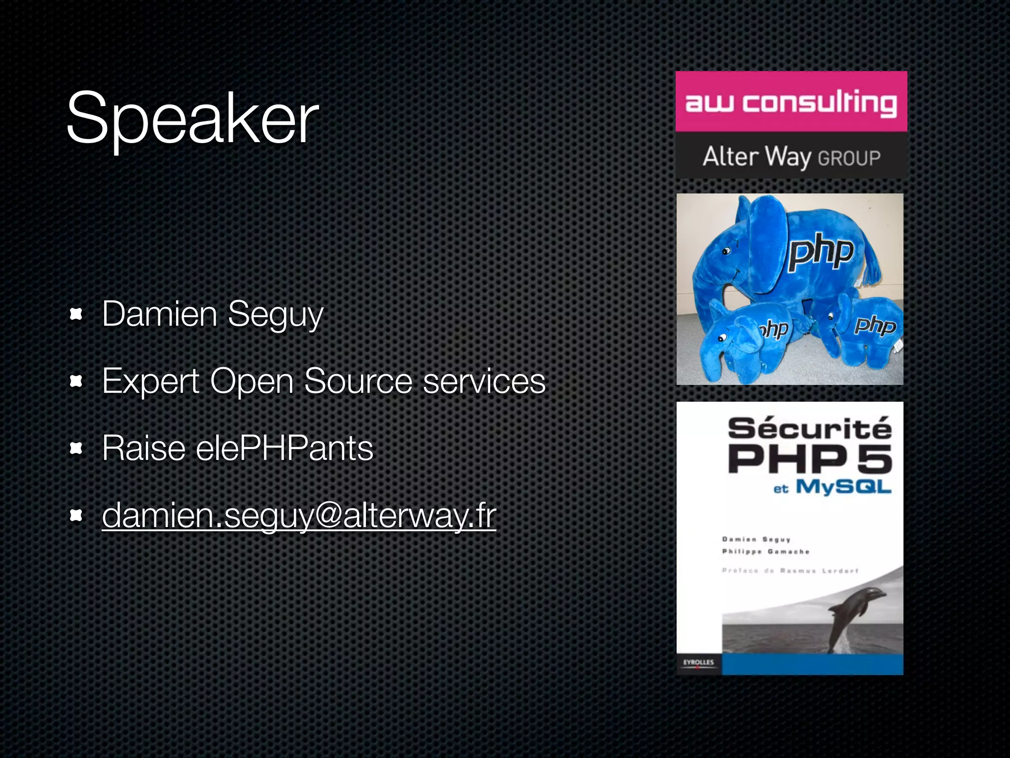 Speaker Damien Seguy Expert Open Source services Raise elePHPants damien.seguy@alterway.fr 