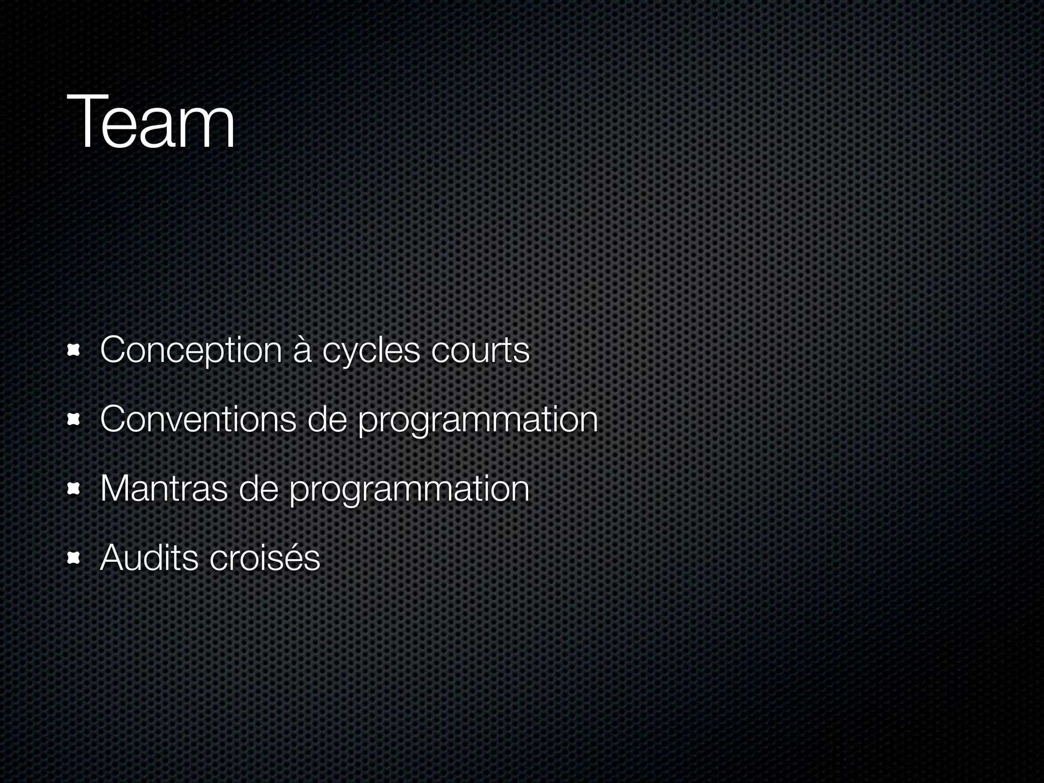 Team Conception à cycles courts Conventions de programmation Mantras de programmation Audits croisés 