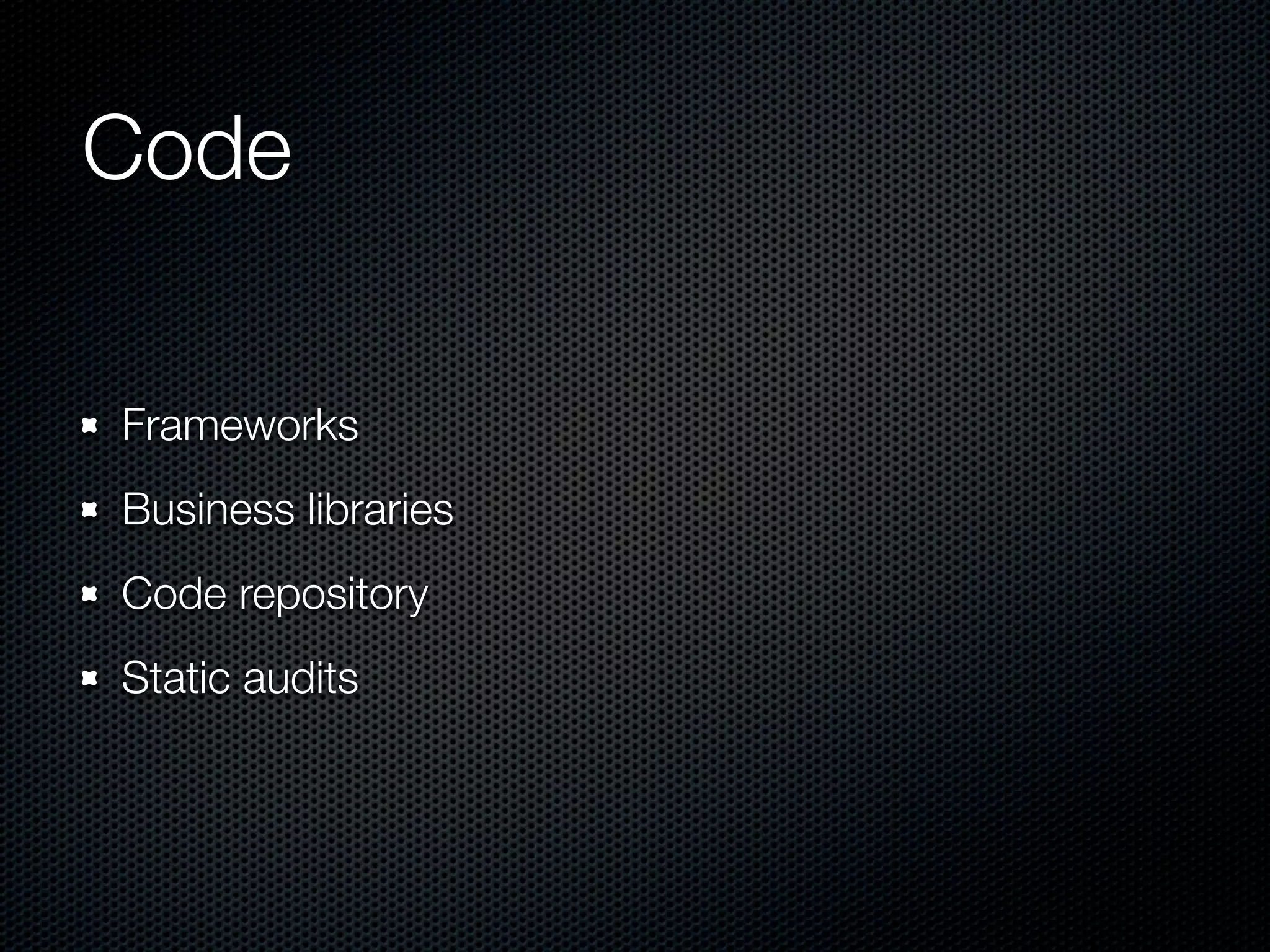 Code Frameworks Business libraries Code repository Static audits 