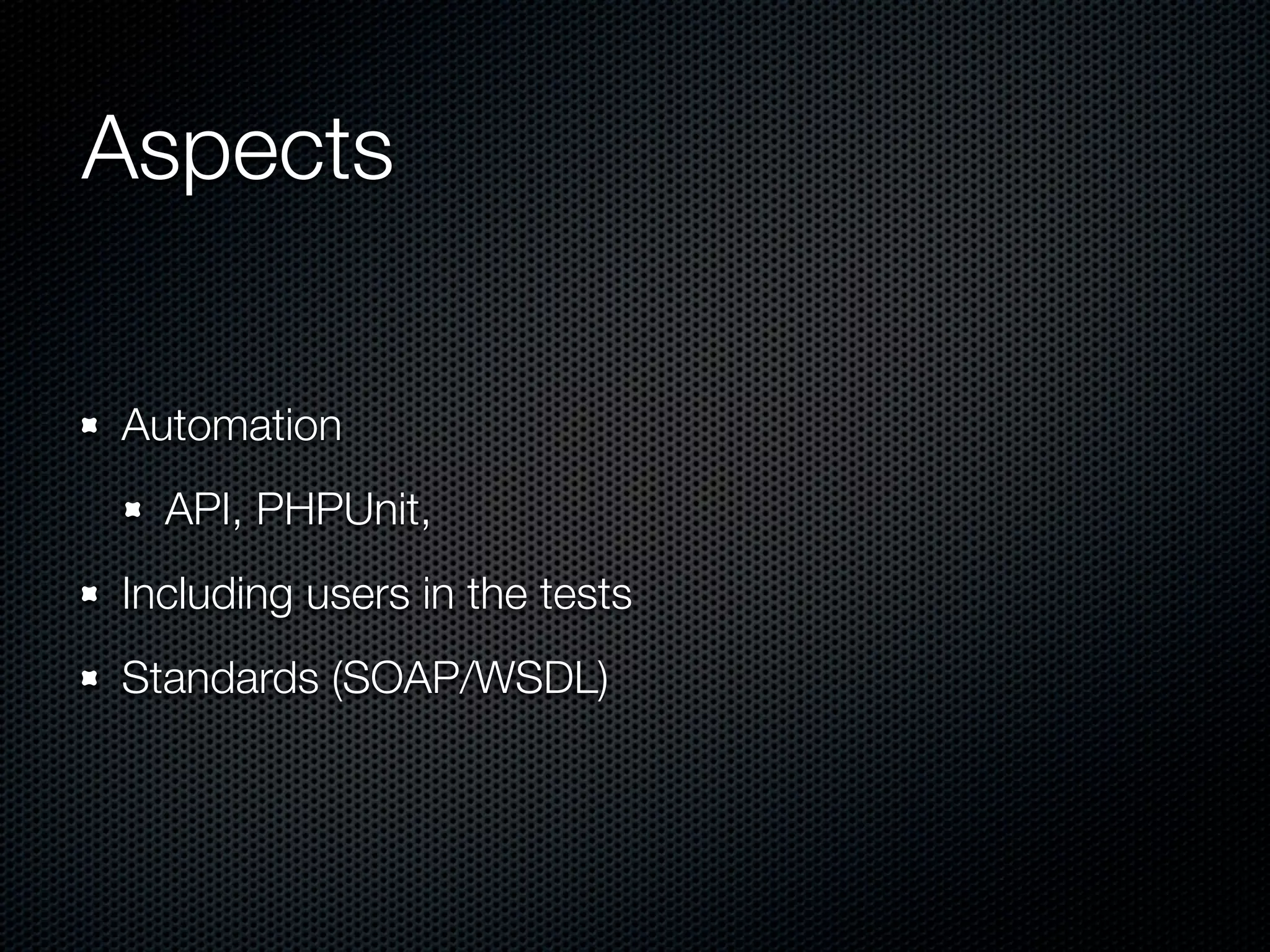 Aspects Automation API, PHPUnit, Including users in the tests Standards (SOAP/WSDL) 