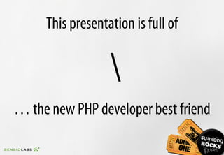 This presentation is full of


                  
… the new PHP developer best friend
 