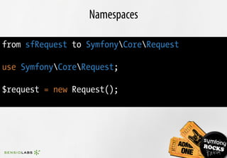 Namespaces

from sfRequest to SymfonyCoreRequest

use SymfonyCoreRequest;

$request = new Request();
 