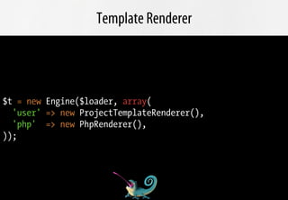 Template Renderer



$t = new Engine($loader, array(
  'user' => new ProjectTemplateRenderer(),
  'php' => new PhpRenderer...