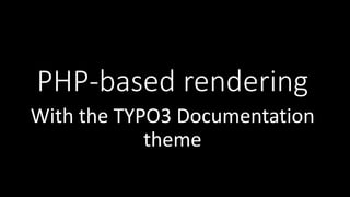PHP-based rendering
With the TYPO3 Documentation
theme
 
