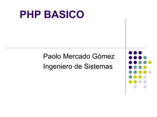 PHP BASICO
Paolo Mercado Gómez
Ingeniero de Sistemas
 