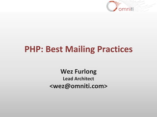 PHP: Best Mailing Practices

         Wez Furlong
         Lead Architect
      <wez@omniti.com>
 