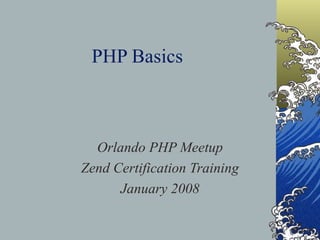 PHP Basics Orlando PHP Meetup Zend Certification Training January 2008 