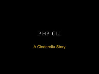PHP CLI A Cinderella Story 