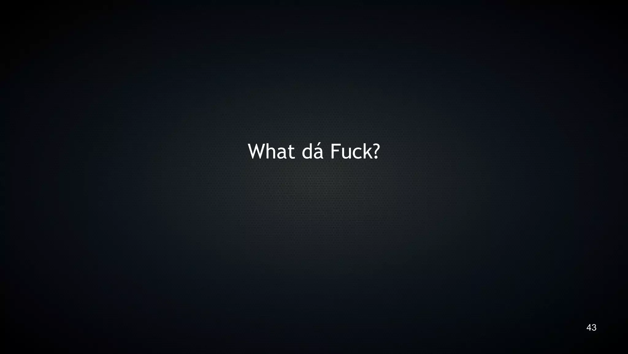 What dá Fuck?




                43
 