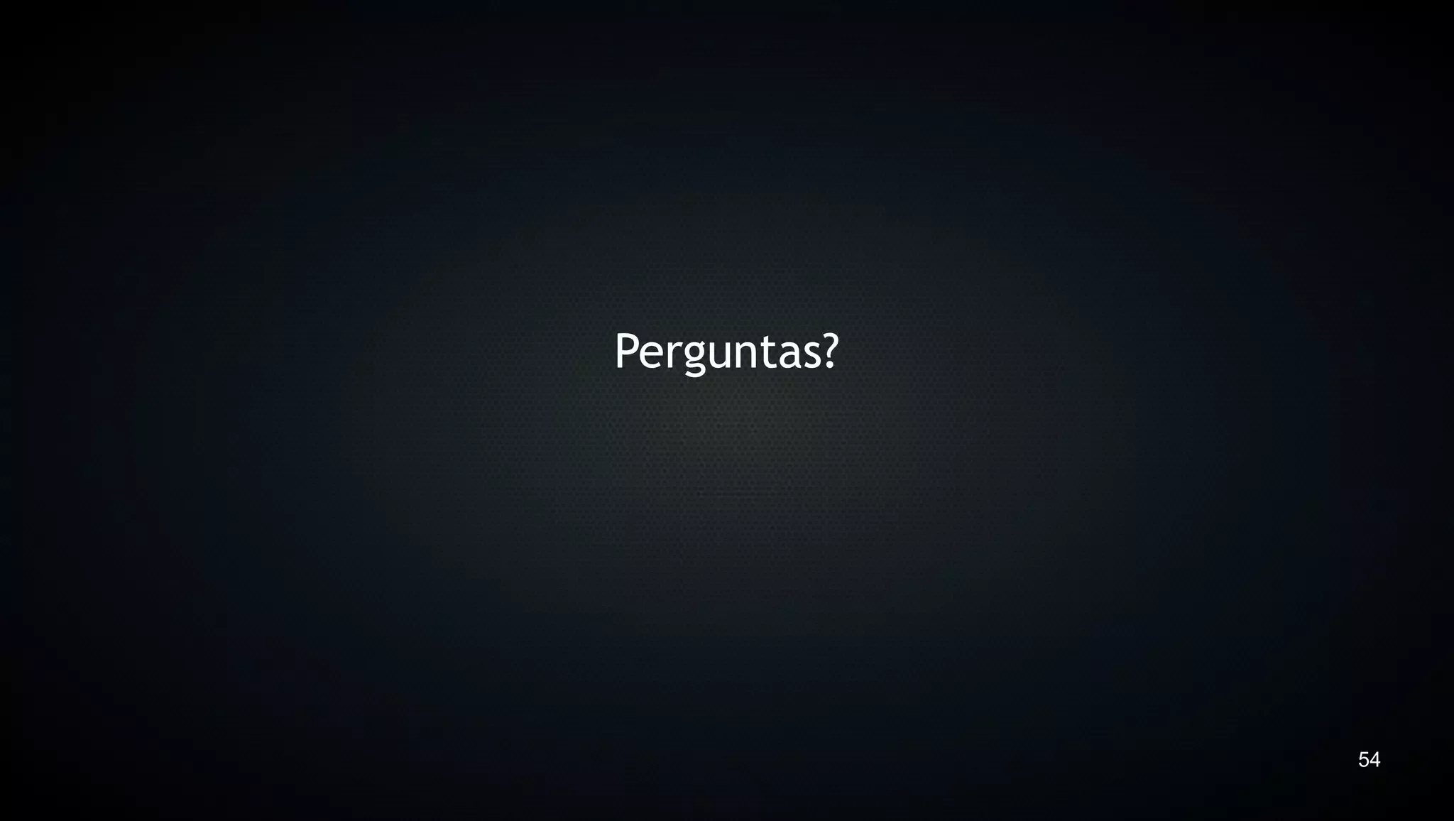 Perguntas?




             54
 