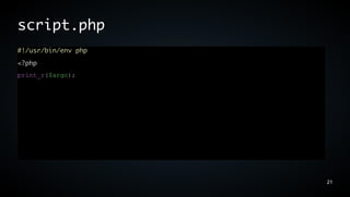 script.php
#!/usr/bin/env php
<?php
print_r($argc);




                     21
 