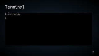 Terminal
$ ./script.php
3




                 22
 