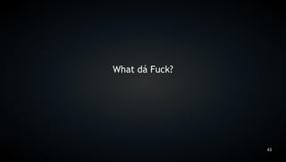 What dá Fuck?




                43
 