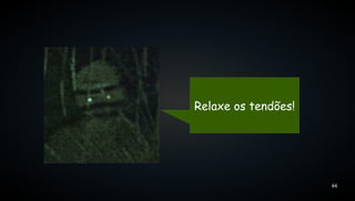 Relaxe os tendões!




                     44
 