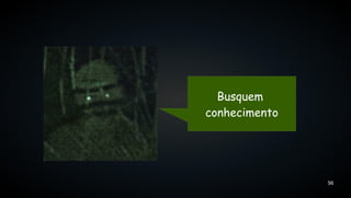 Busquem
conhecimento




               56
 