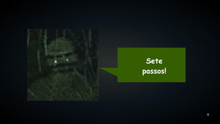 Sete
passos!




          6
 