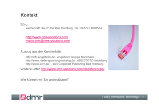 Kontakt
Büro:
   Siemensstr. 8A, 61352 Bad Homburg, Tel.: 06172 / 4988554


   http://www.dmr-solutions.com
   mailto:info...