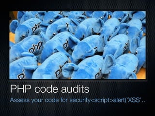 PHP code audits
Assess your code for security<script>alert(‘XSS’..
 