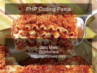 PHP Coding Pasta




       Guto Maia
      @gutomaia
 http://gutomaia.com
 