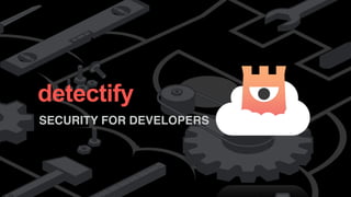 detectify 
detectify 
SECURITY FOR DEVELOPERS 
 