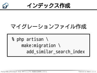 PostgreSQLとPGroongaで 作る PHPマニュアル 高速全文検索システム Powered by Rabbit 2.2.2
インデックス作成
マイグレーションファイル作成
% php artisan 
make:migration ...