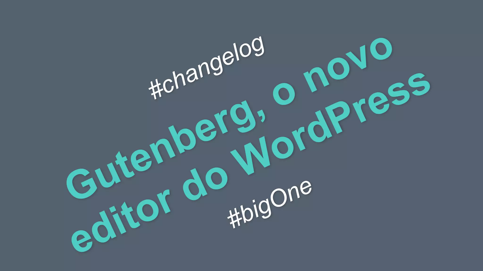 Gutenberg, o novo
editor do WordPress#changelog
#bigOne
 