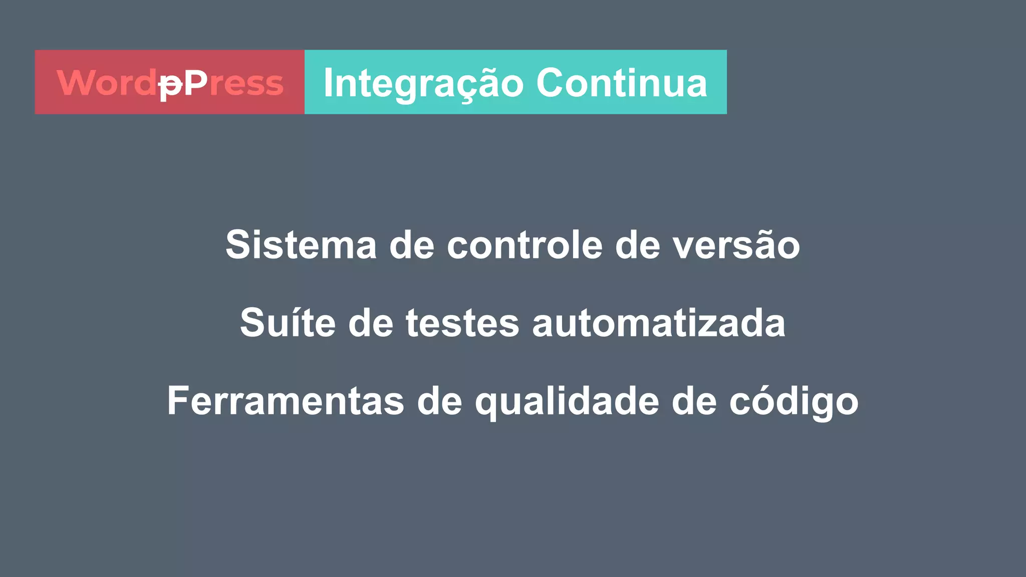 Sistema de controle de versão
Suíte de testes automatizada
Ferramentas de qualidade de código
Integração ContinuaWordpPress
 