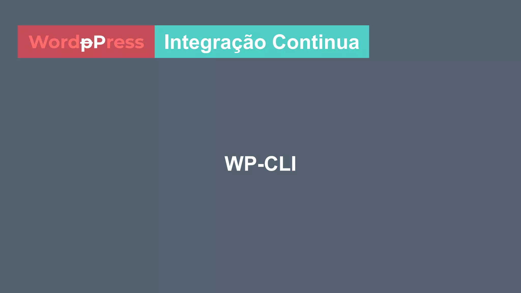 WP-CLI
Integração ContinuaWordpPress
 